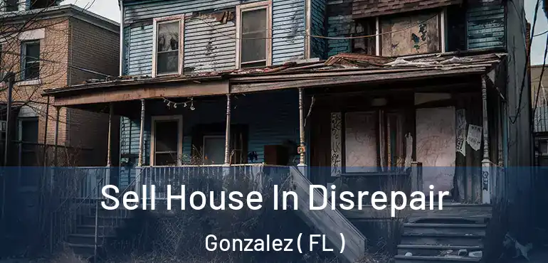  Sell House In Disrepair Gonzalez ( FL )