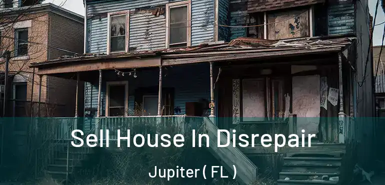 Sell House In Disrepair Jupiter ( FL )