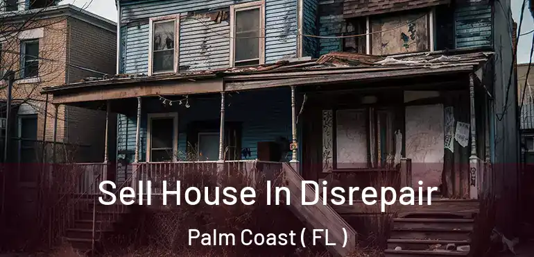  Sell House In Disrepair Palm Coast ( FL )