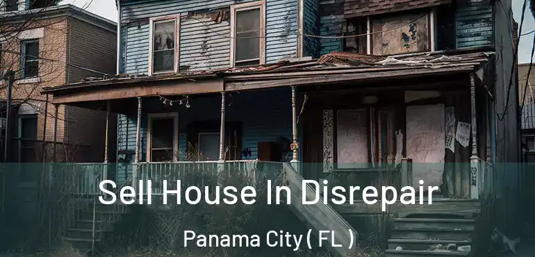  Sell House In Disrepair Panama City ( FL )