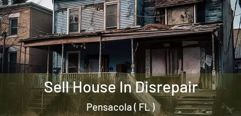 Sell House In Disrepair Pensacola ( FL )