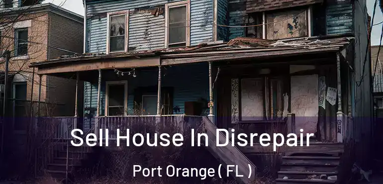  Sell House In Disrepair Port Orange ( FL )