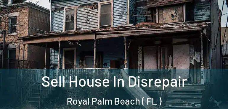  Sell House In Disrepair Royal Palm Beach ( FL )