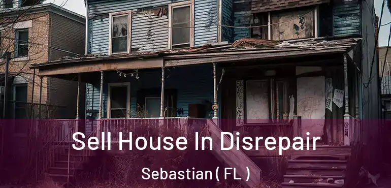  Sell House In Disrepair Sebastian ( FL )