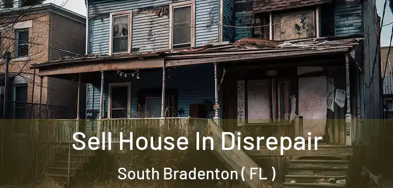  Sell House In Disrepair South Bradenton ( FL )