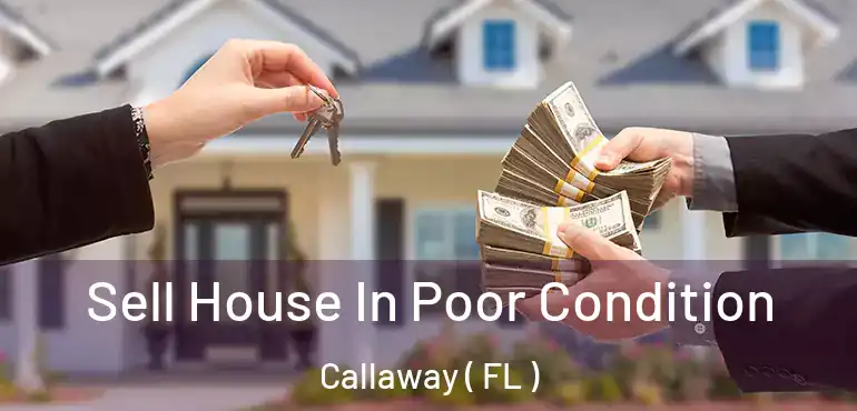  Sell House In Poor Condition Callaway ( FL )