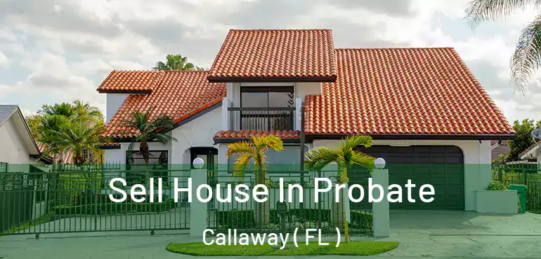  Sell House In Probate Callaway ( FL )