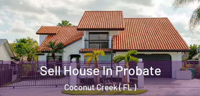  Sell House In Probate Coconut Creek ( FL )