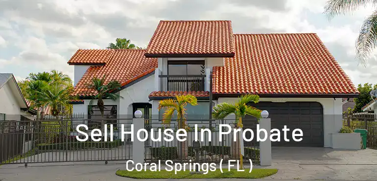  Sell House In Probate Coral Springs ( FL )