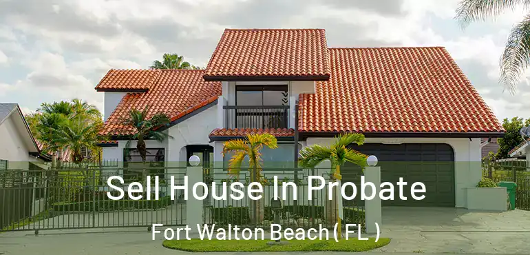  Sell House In Probate Fort Walton Beach ( FL )