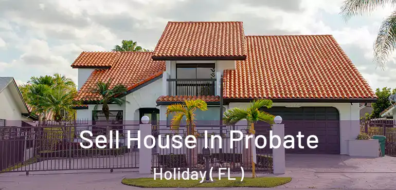  Sell House In Probate Holiday ( FL )