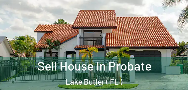  Sell House In Probate Lake Butler ( FL )