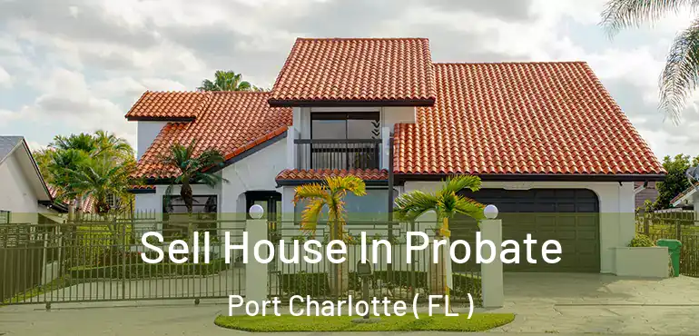  Sell House In Probate Port Charlotte ( FL )