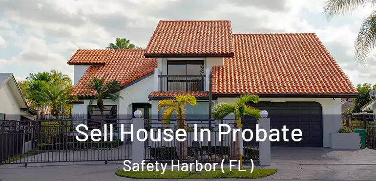  Sell House In Probate Safety Harbor ( FL )