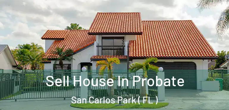  Sell House In Probate San Carlos Park ( FL )