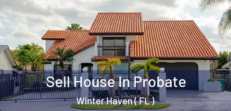  Sell House In Probate Winter Haven ( FL )