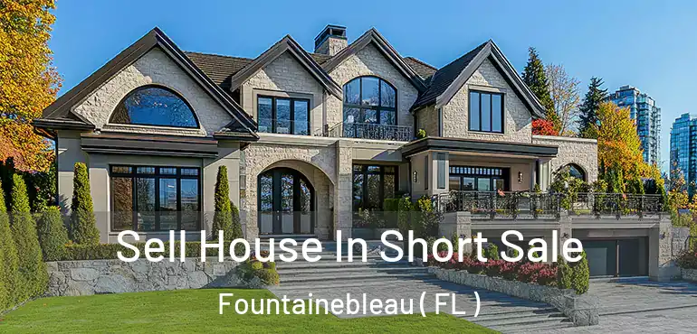  Sell House In Short Sale Fountainebleau ( FL )