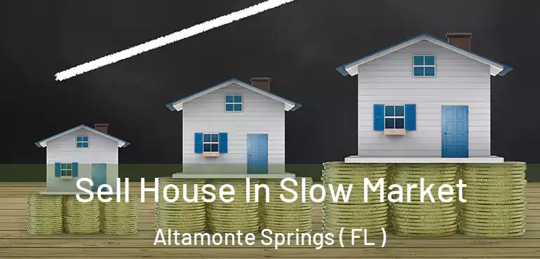  Sell House In Slow Market Altamonte Springs ( FL )