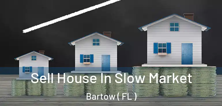  Sell House In Slow Market Bartow ( FL )