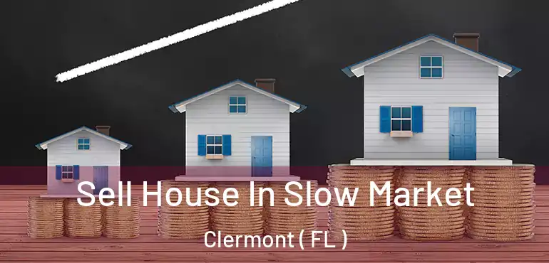  Sell House In Slow Market Clermont ( FL )