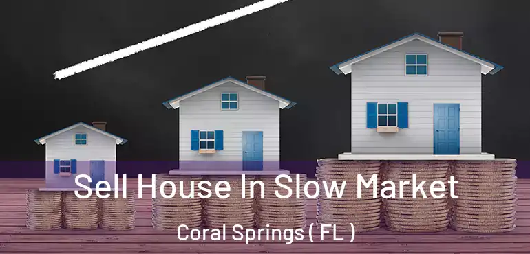  Sell House In Slow Market Coral Springs ( FL )