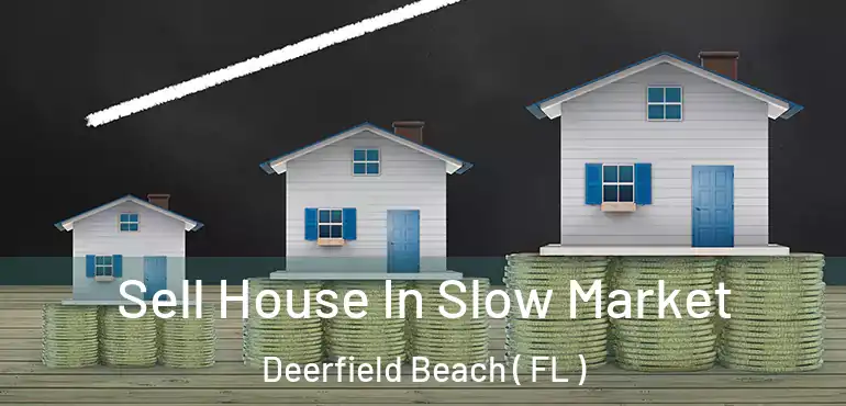  Sell House In Slow Market Deerfield Beach ( FL )