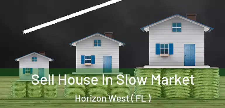  Sell House In Slow Market Horizon West ( FL )