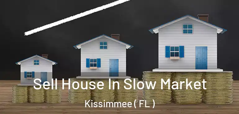  Sell House In Slow Market Kissimmee ( FL )
