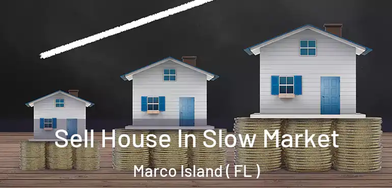  Sell House In Slow Market Marco Island ( FL )