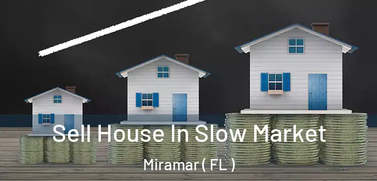  Sell House In Slow Market Miramar ( FL )