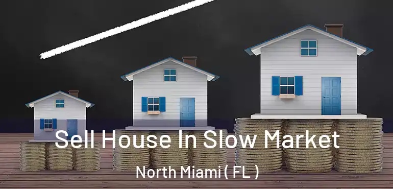  Sell House In Slow Market North Miami ( FL )