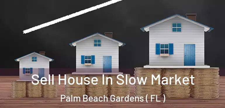  Sell House In Slow Market Palm Beach Gardens ( FL )