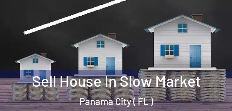  Sell House In Slow Market Panama City ( FL )