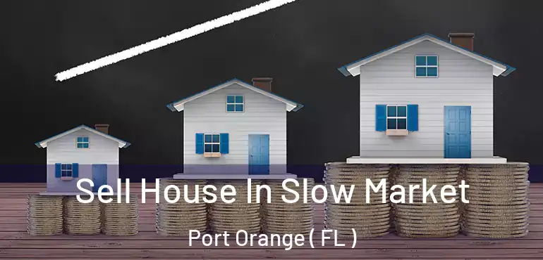  Sell House In Slow Market Port Orange ( FL )