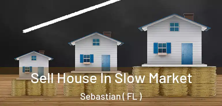  Sell House In Slow Market Sebastian ( FL )