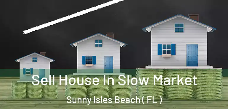  Sell House In Slow Market Sunny Isles Beach ( FL )