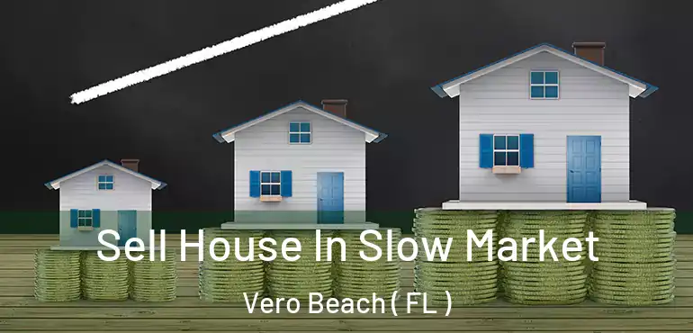  Sell House In Slow Market Vero Beach ( FL )