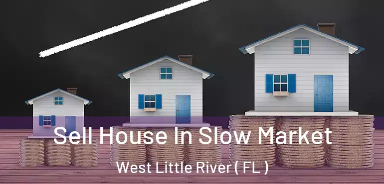  Sell House In Slow Market West Little River ( FL )