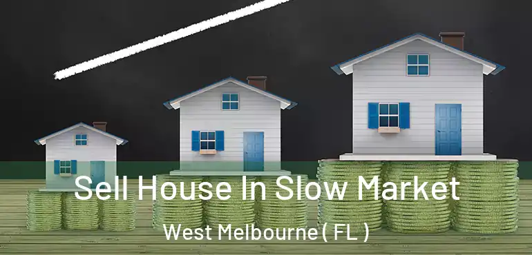  Sell House In Slow Market West Melbourne ( FL )