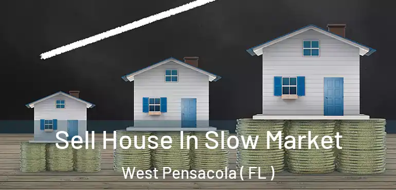  Sell House In Slow Market West Pensacola ( FL )