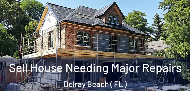  Sell House Needing Major Repairs Delray Beach ( FL )