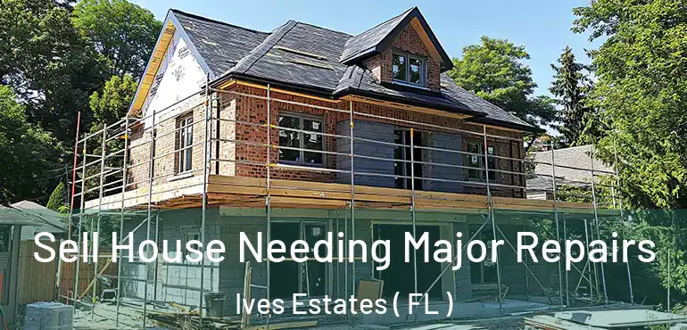  Sell House Needing Major Repairs Ives Estates ( FL )