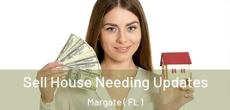  Sell House Needing Updates Margate ( FL )