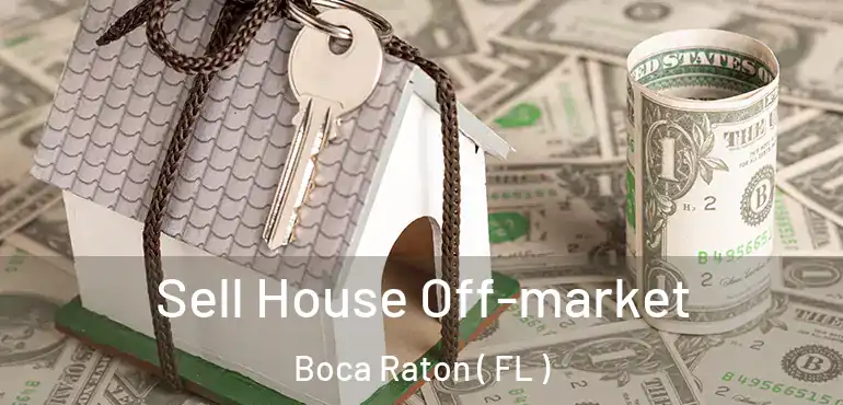  Sell House Off-market Boca Raton ( FL )