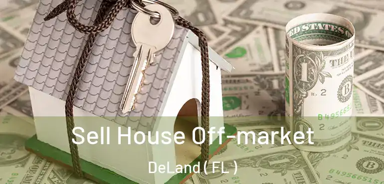  Sell House Off-market DeLand ( FL )