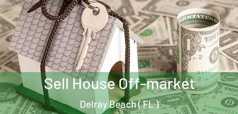  Sell House Off-market Delray Beach ( FL )