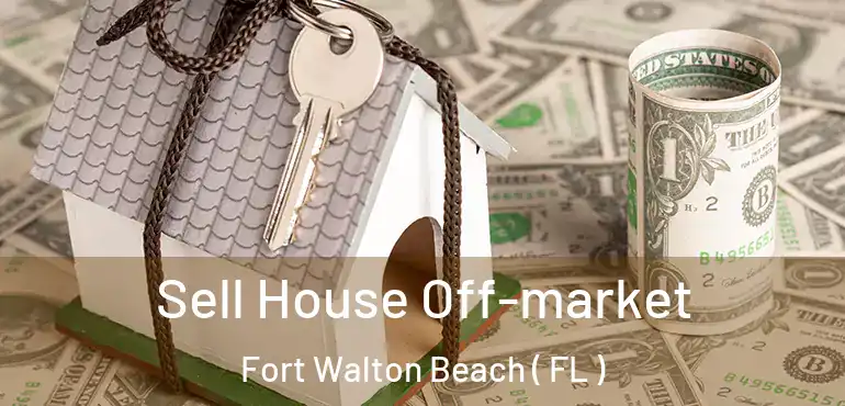  Sell House Off-market Fort Walton Beach ( FL )
