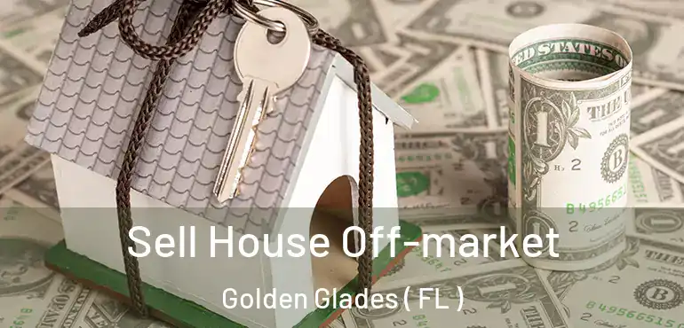  Sell House Off-market Golden Glades ( FL )