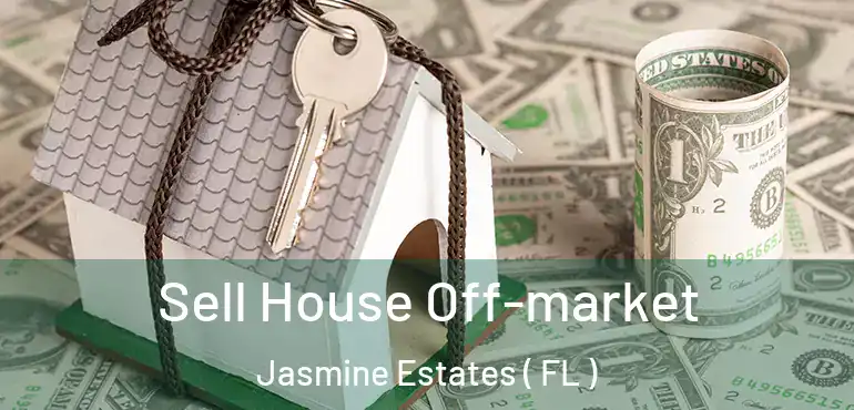  Sell House Off-market Jasmine Estates ( FL )