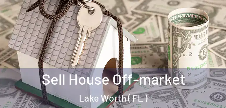  Sell House Off-market Lake Worth ( FL )